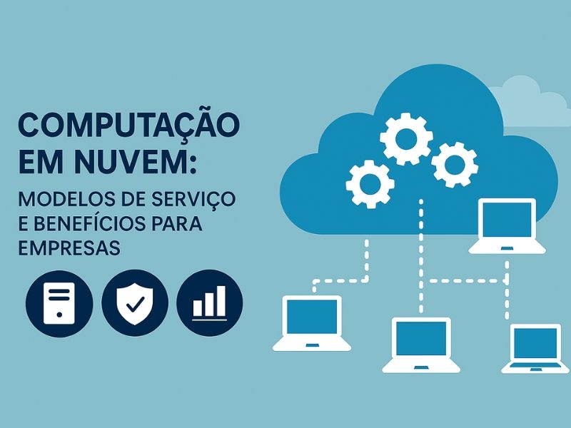 Computação em Nuvem: Modelos de Serviço e Benefícios para Empresas